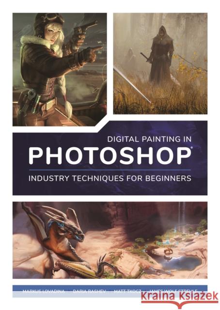 Digital Painting in Photoshop: Industry Techniques for Beginners: A Comprehensive Introduction to Techniques and Approaches Publishing 3dtotal 9781909414761