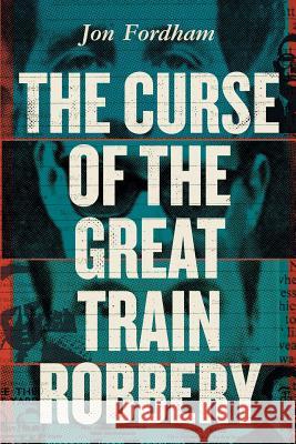 The Curse of the Great Train Robbery Jon Fordham 9781909421738