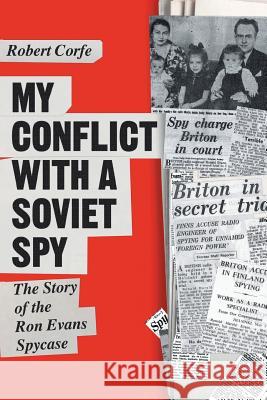 My Conflict with a Soviet Spy: The Story of the Ron Evans Spy Case Robert Corfe 9781909421967 Arena Books