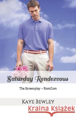 Saturday Rendezvous: The Screenplay - RomCom Kaye Bewley 9781909426504