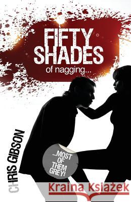 Fifty Shades of Nagging: Most of Them Grey! Chris Gibson 9781909429000