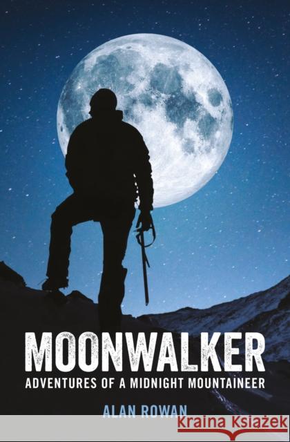 Moonwalker: Adventures of a Midnight Mountaineer Alan Rowan 9781909430174 BackPage Press Limited