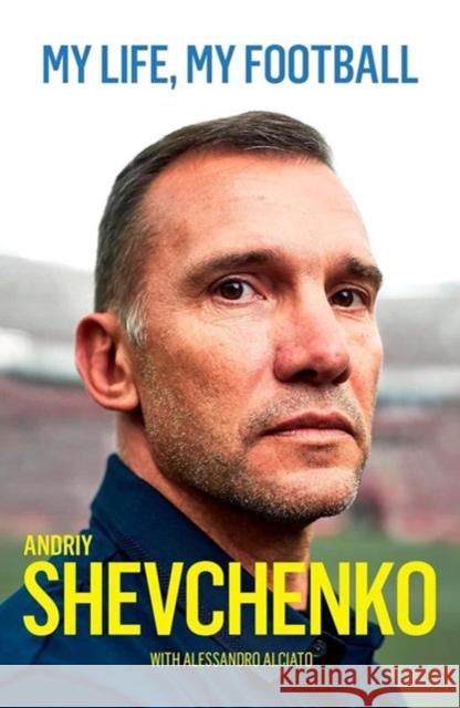 My Life, My Football Andriy Shevchenko 9781909430587 BackPage Press Limited