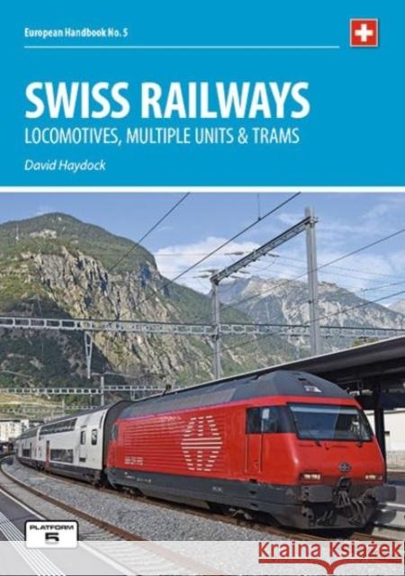 Swiss Railways 5th Edition: Locomotives, Multiple Units and Trams David Haydock 9781909431591 Platform 5 Publishing Ltd