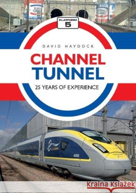 Channel Tunnel: 25 Years of Experience David Haydock 9781909431775 Platform 5 Publishing Ltd
