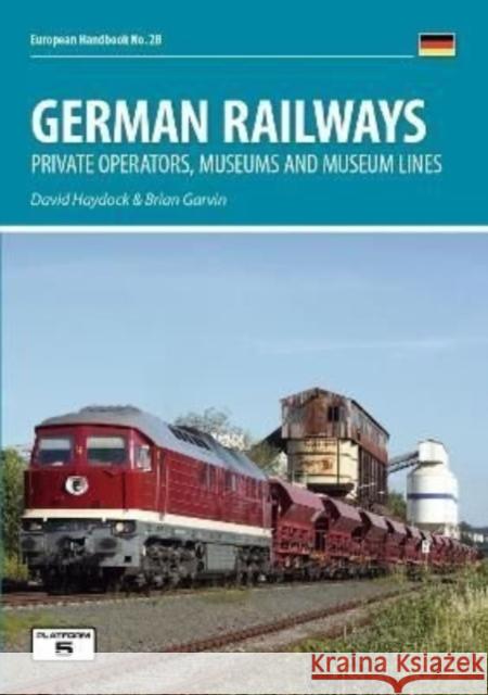 German Railways: Private Operators, Museums & Museum Lines David Haydock 9781909431799 Platform 5 Publishing Ltd