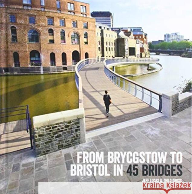 From Brycgstow to Bristol in 45 Bridges Jeff Lucas   9781909446182 Bristol Books CIC