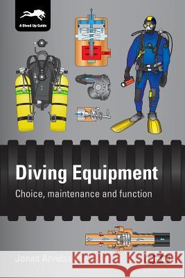 Diving Equipment: Choice, Maintenance and Function Jonas Arvidsson 9781909455139 Dived Up Publications