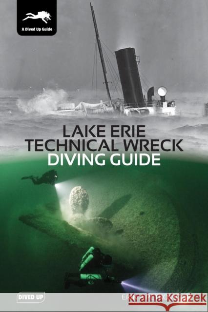 Lake Erie Technical Wreck Diving Guide Erik Petkovic, Sr. 9781909455276 Dived Up Publications