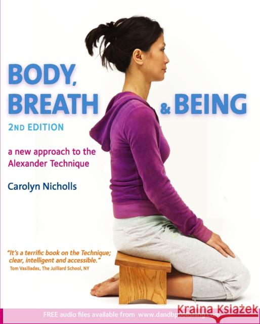 Body, Breath and Being: A new guide to the Alexander Technique Carolyn Nicholls 9781909457270