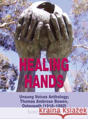 Healing Hands: Unsung Voices Anthology, Thomas Ambrose Bowen, Osteopath (1916-1982) Shirley Strachan 9781909465442 Cloister House Press