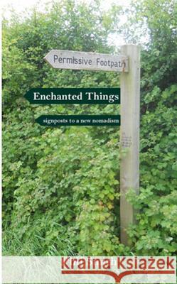 Enchanted Things: Signposts to a New Nomadism Phil Smith 9781909470354 Triarchy Press Ltd