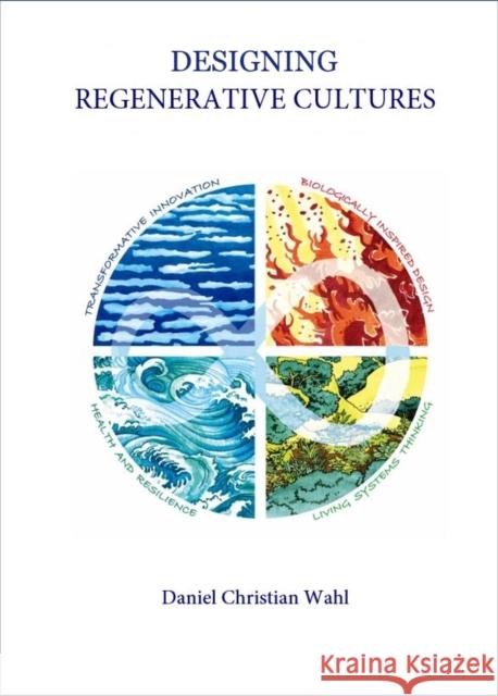 Designing Regenerative Cultures Daniel Christian Wahl, David W. Orr, Graham Leicester 9781909470774 Triarchy Press