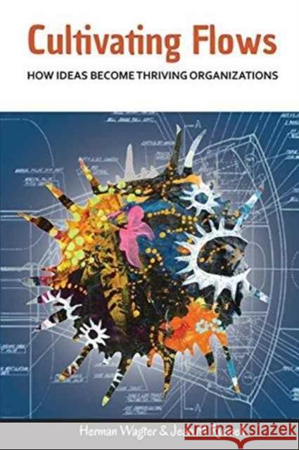 Cultivating Flows: How Ideas Become Thriving Organizations Jean Russell Herman Wagter 9781909470989 Triarchy Press Ltd