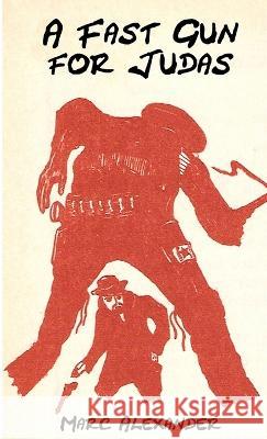 A Fast Gun for Judas Marc Alexander 9781909473041 Willow Publishing