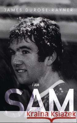 I Am Sam James Durose-Rayner 9781909477834 Clink Street Publishing