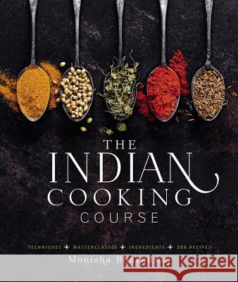 The Indian Cooking Course: Techniques - Masterclasses - Ingredients - 300 Recipes Monisha Bharadwaj 9781909487468