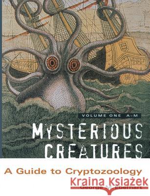 Mysterious Creatures: A Guide to Cryptozoology - Volume 1 Eberhart, George M. 9781909488076 CFZ Press