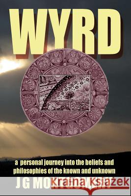 Wyrd: A Personal Journey Into the Beliefs and Philosophies of the Known and Unknown J. G. Montgomery 9781909488182 Fortean Words