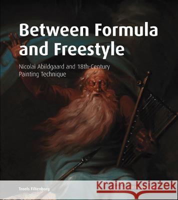Between Formula and Freestyle: Nicolai Abildgaard and 18th Century Painting Technique Troels Filtenborg 9781909492097 Archetype Publications