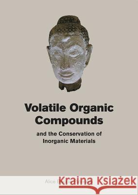 Volatile Organic Compounds and the Conservation of Inorganic Materials Alice Boccia Paterakis   9781909492400 Archetype Publications Ltd