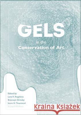 Gels in the Conservation of Art Angelova                                 Ormsby                                   Townsend 9781909492509 Archetype Publications