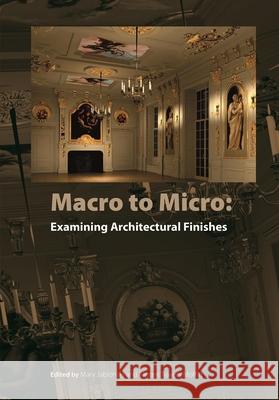 Macro to Micro: Examining Architectural Finishes Mary Jablonski Kirsten Moffitt 9781909492608 Archetype Publications