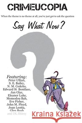 Crimeucopia - Say What Now? Various Authors 9781909498389 Murderous Ink Press