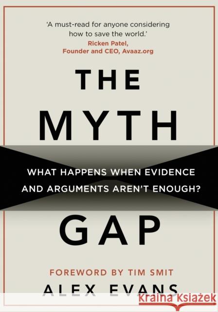 The Myth Gap: What Happens When Evidence and Arguments Aren’t Enough Alex Evans 9781909513112