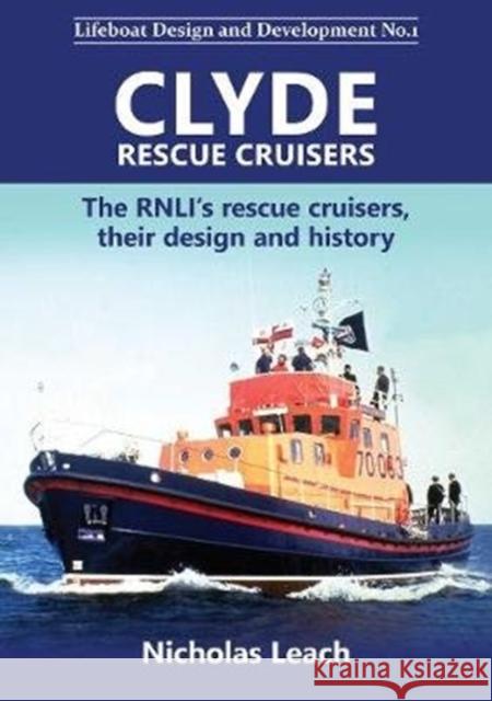 Clyde Rescue Cruisers: The RNLI’s rescue cruisers, their design and history Nicholas Leach 9781909540156 Foxglove Publishing Ltd