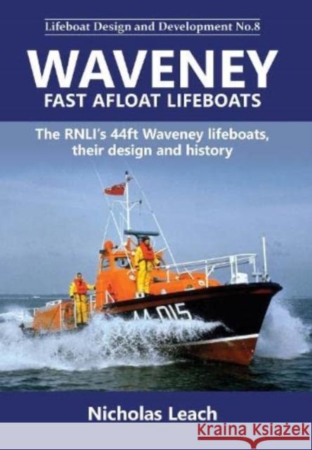 Waveney Fast Afloat lifeboats: The RNLI’s 44ft Waveney lifeboats, their design and history Nicholas Leach 9781909540231 Foxglove Publishing Ltd