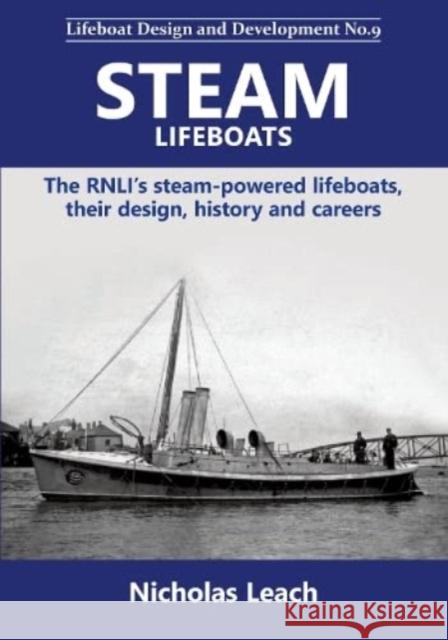 Steam Lifeboats: The RNLI's steam-powered lifeboats, their design, history and careers Nicholas Leach 9781909540286 Foxglove Publishing Ltd