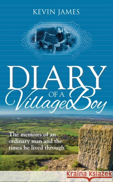 Diary of a Village Boy: The Memoirs of an Ordinary Man and the Times He Lived Through Kevin James 9781909544956