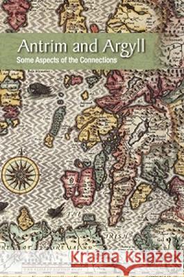Antrim and Argyll: Some aspects of the connections Roulston, William 9781909556638 Ulster Historical Foundation