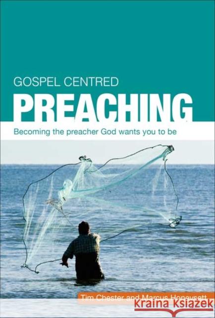 Gospel Centred Preaching: Becoming the preacher God wants you to be Marcus Honeysett 9781909559202 Good Book Co