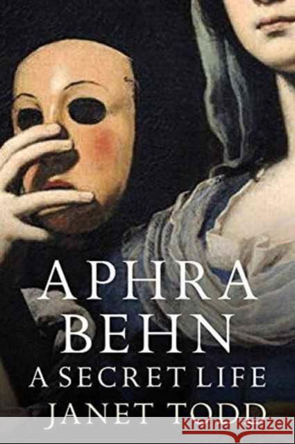 Aphra Behn: A Secret Life Janet Todd 9781909572065 Fentum Press