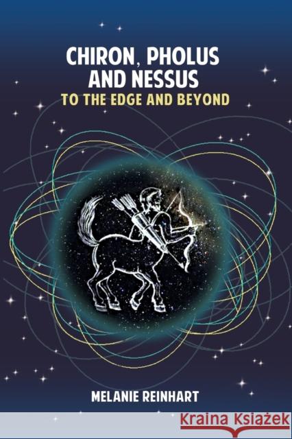 Chiron, Pholus and Nessus: To the Edge and Beyond Melanie Reinhart 9781909580176 Starwalker Press