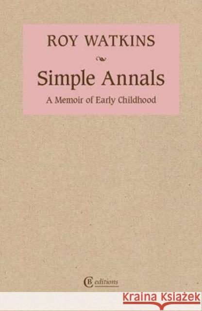 Simple Annals: A Memoir of Early Childhood Roy Watkins 9781909585393 CB Editions