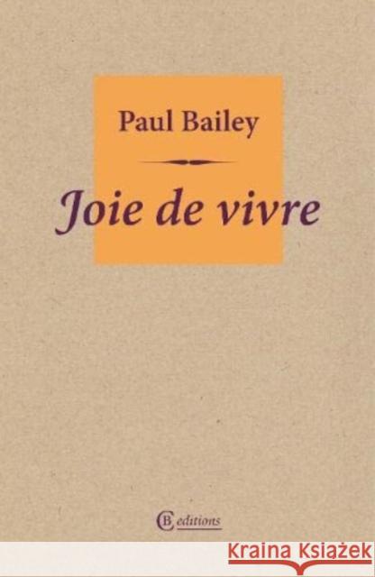 Joie de vivre Paul Bailey 9781909585454