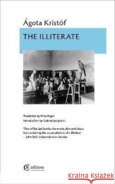 The Illiterate Agota Kristof 9781909585485