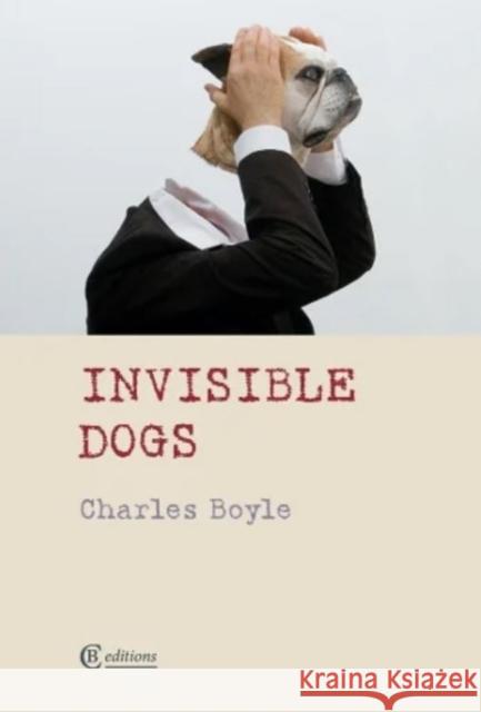 Invisible Dogs Charles Boyle 9781909585584