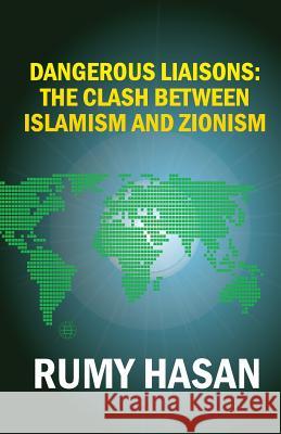 Dangerous Liaisons: The Clash Between Islamism and Zionism Rumy Hasan 9781909593145