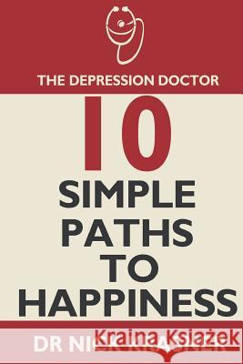 The Depression Doctor: 10 Simple Paths to Happiness Nick Krasner 9781909593275