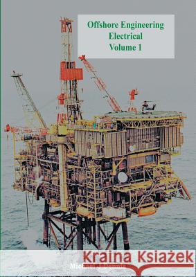 Offshore Engineering Electrical Volume 1 Michael J. Dennis 9781909593664