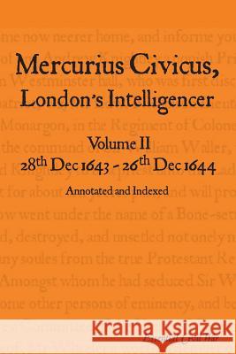 Mercurius Civicus, London's Intelligencer - Volume II: 28th Dec 1643-26th Dec 1644 Jones, S. F. 9781909596016 Tyger's Head Books