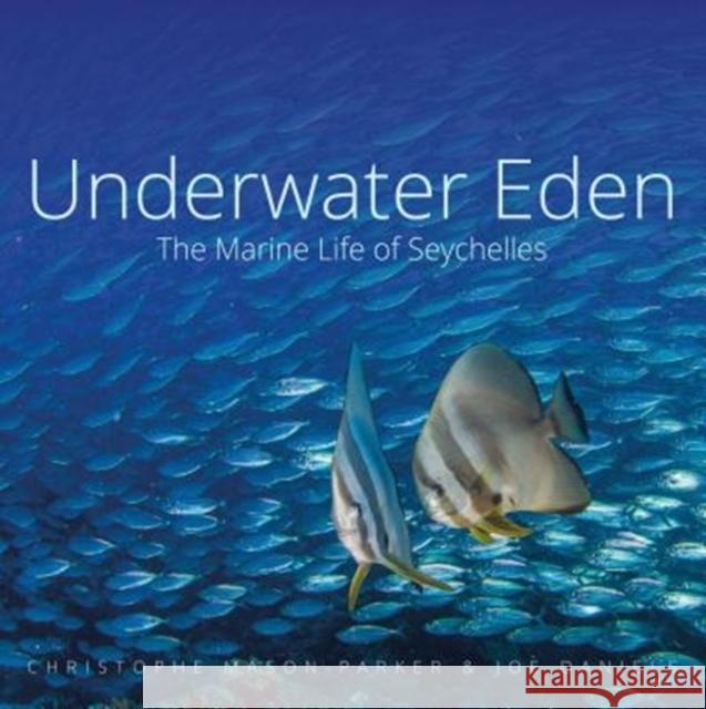 Underwater Eden: The Marine Life of Seychelles Mason-Parker, Christophe|||Daniels, Joe 9781909612976 John Beaufoy Publishing Ltd