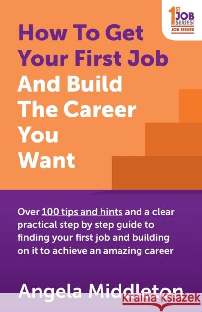 How To Get Your First Job And Build The Career You Want Middleton, Angela 9781909623880