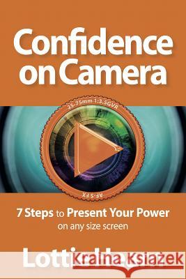 Confidence on Camera - 7 Steps to Present Your Power on any size screen Hearn, Lottie 9781909623910 Panoma Press Limited
