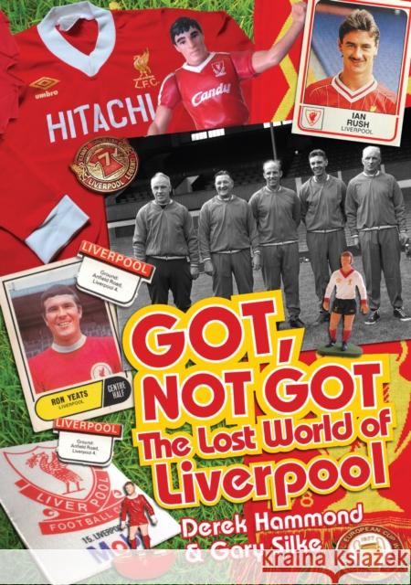 Got; Not Got: Liverpool: The Lost World of Liverpool Football Club Gary Silke 9781909626584 Pitch Publishing Ltd