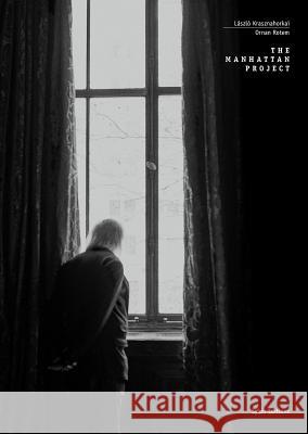 The Manhattan Project: A Photo Essay and Literary Diary Laszlo Krasznahorkai, Ornan Rotem, John Batki 9781909631236 Sylph Editions